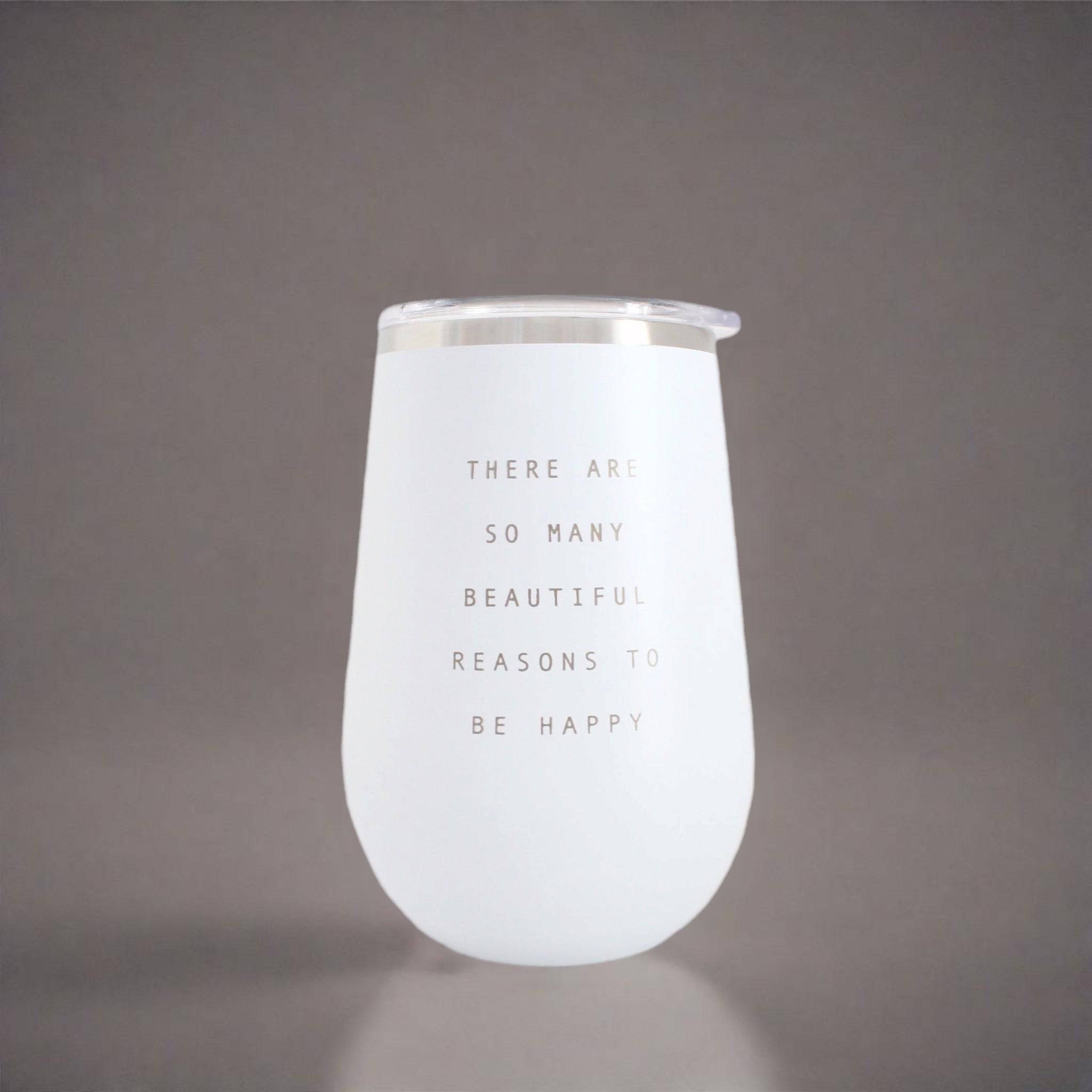 There are so many Beautiful Reasons to be Happy | Wine Tumbler | White